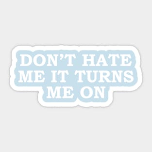 Sarcastic Saying Don't Hate Me It Turns Me On Funny Sticker